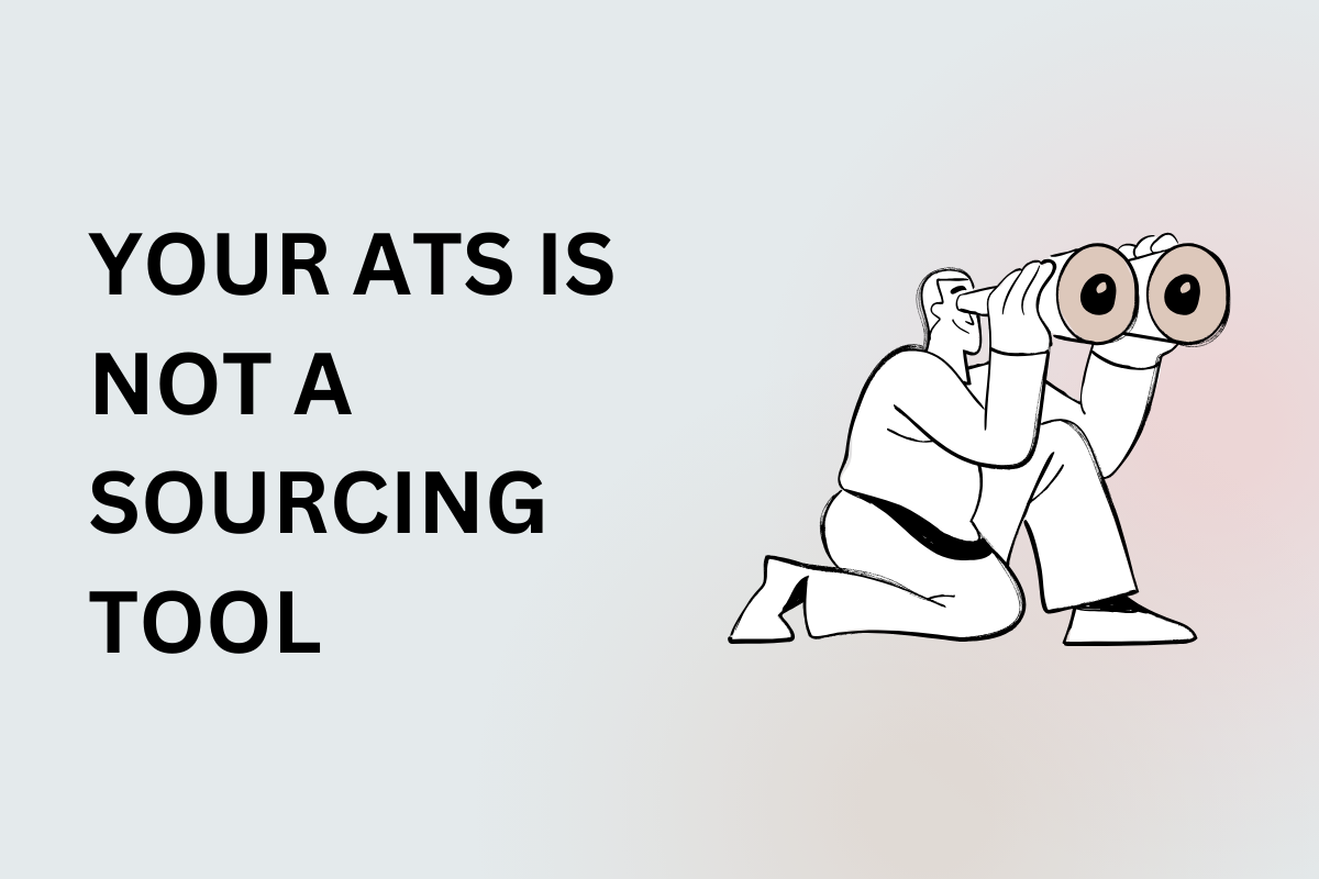 Your ATS Isn’t a Sourcing Tool — So Stop Using It Like One